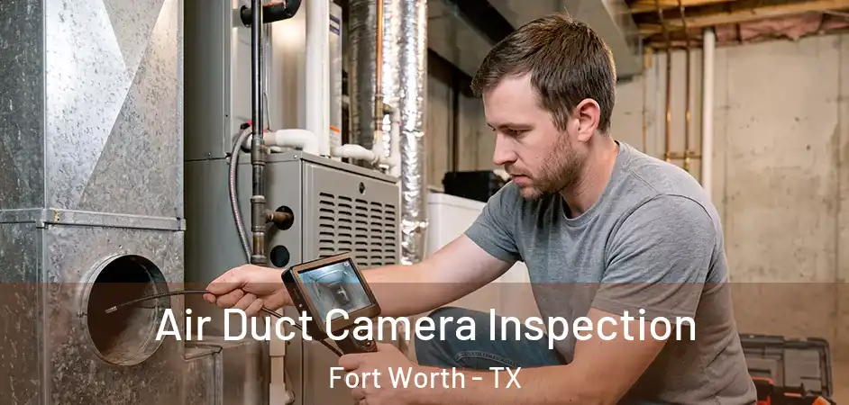  Air Duct Camera Inspection Fort Worth - TX