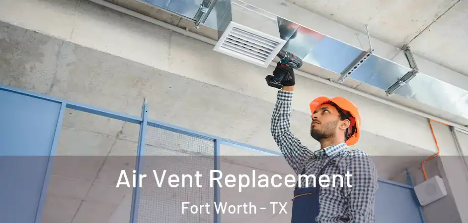  Air Vent Replacement Fort Worth - TX