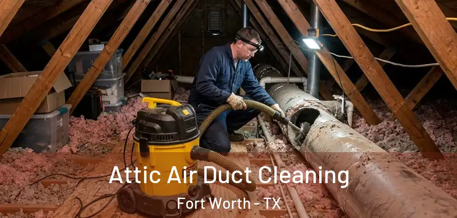  Attic Air Duct Cleaning Fort Worth - TX