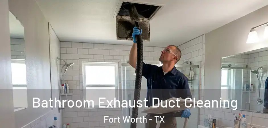  Bathroom Exhaust Duct Cleaning Fort Worth - TX