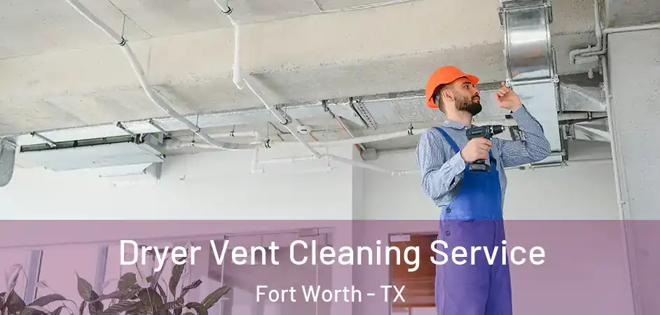  Dryer Vent Cleaning Service Fort Worth - TX