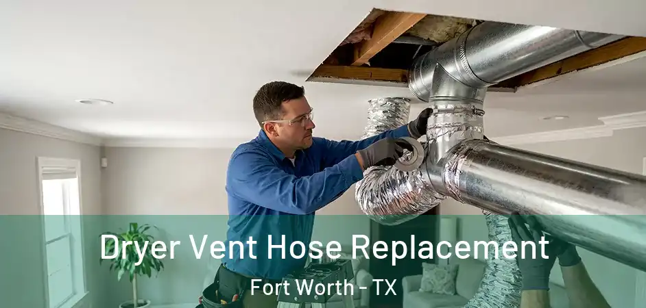  Dryer Vent Hose Replacement Fort Worth - TX