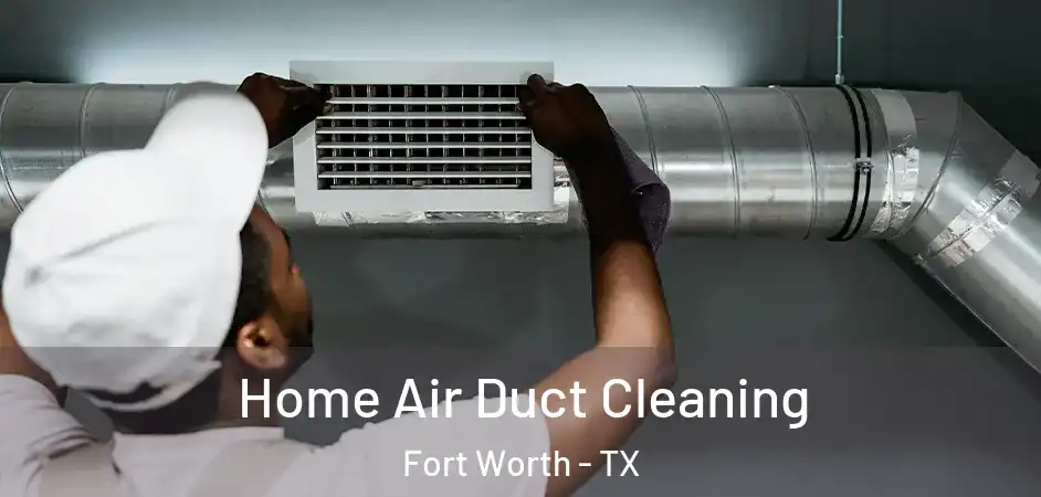  Home Air Duct Cleaning Fort Worth - TX