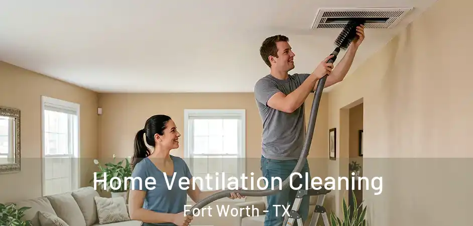  Home Ventilation Cleaning Fort Worth - TX