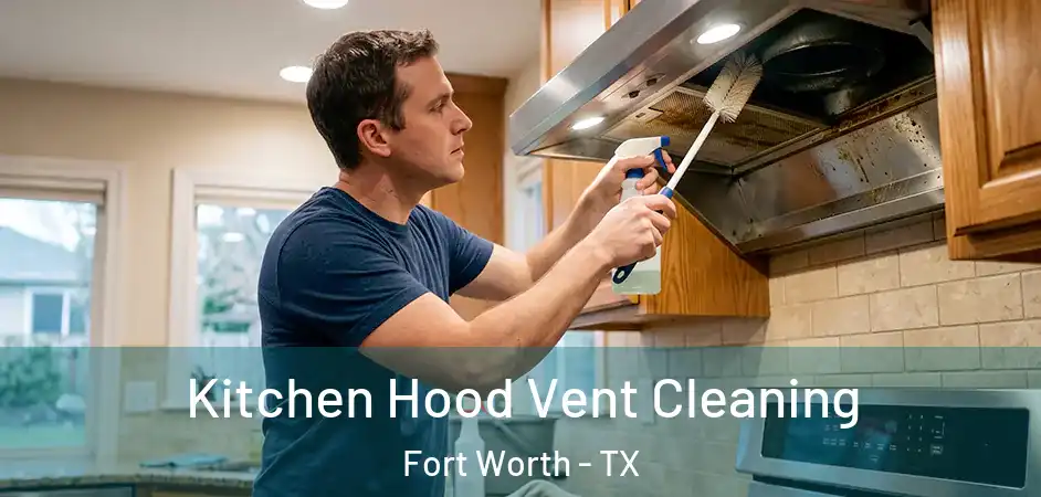  Kitchen Hood Vent Cleaning Fort Worth - TX