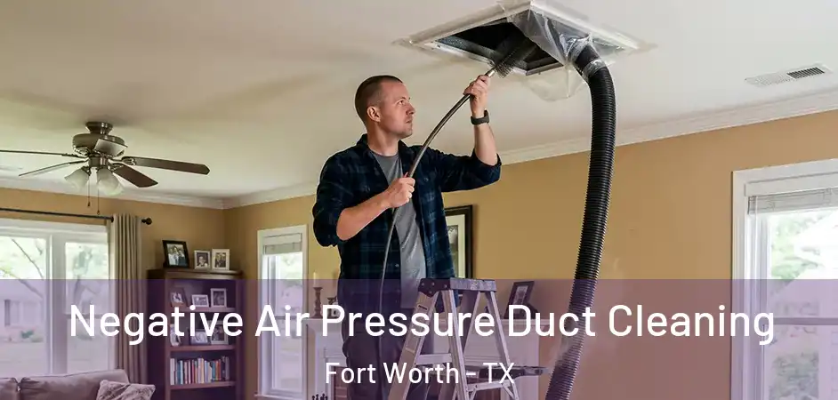  Negative Air Pressure Duct Cleaning Fort Worth - TX