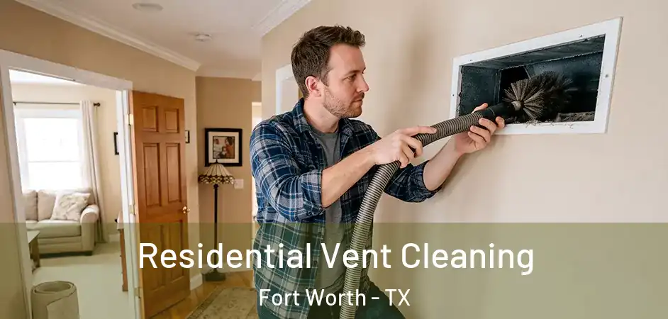 Residential Vent Cleaning Fort Worth - TX