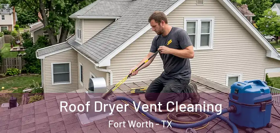  Roof Dryer Vent Cleaning Fort Worth - TX