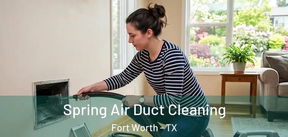 Spring Air Duct Cleaning Fort Worth - TX